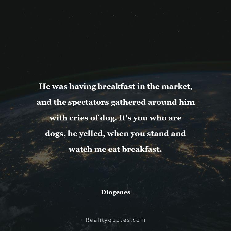 43. He was having breakfast in the market, and the spectators gathered around him with cries of 