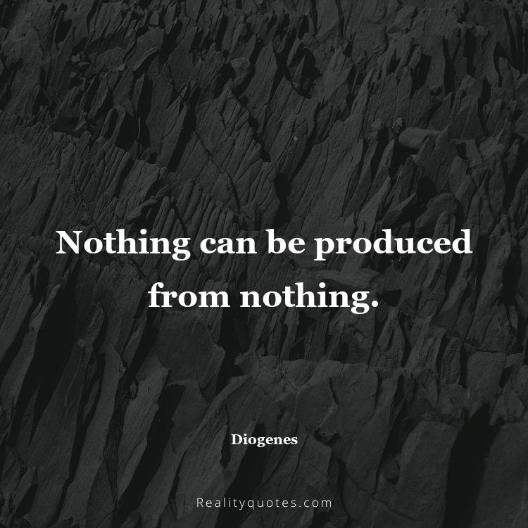 50. Nothing can be produced from nothing.