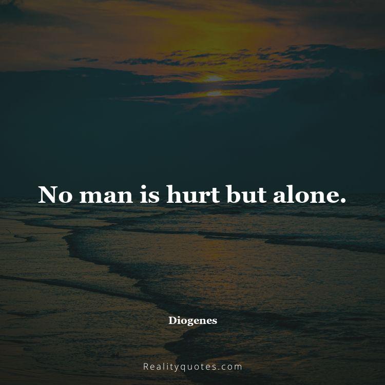 60. No man is hurt but alone.