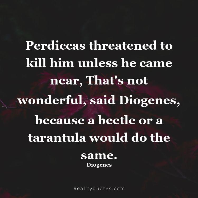 68. Perdiccas threatened to kill him unless he came near, 