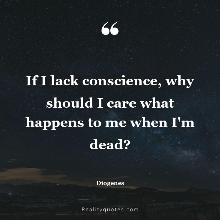 70. If I lack conscience, why should I care what happens to me when I'm dead?