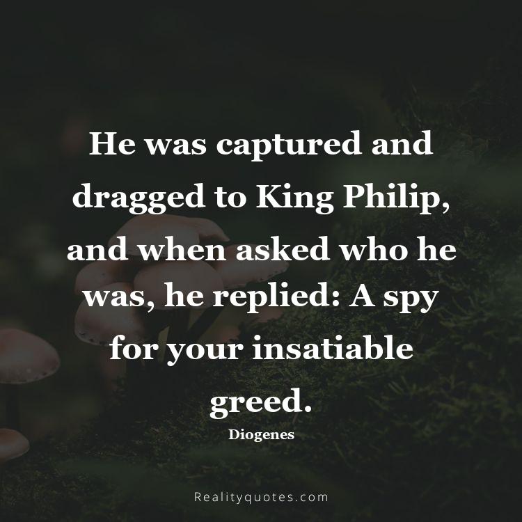 74. He was captured and dragged to King Philip, and when asked who he was, he replied: 