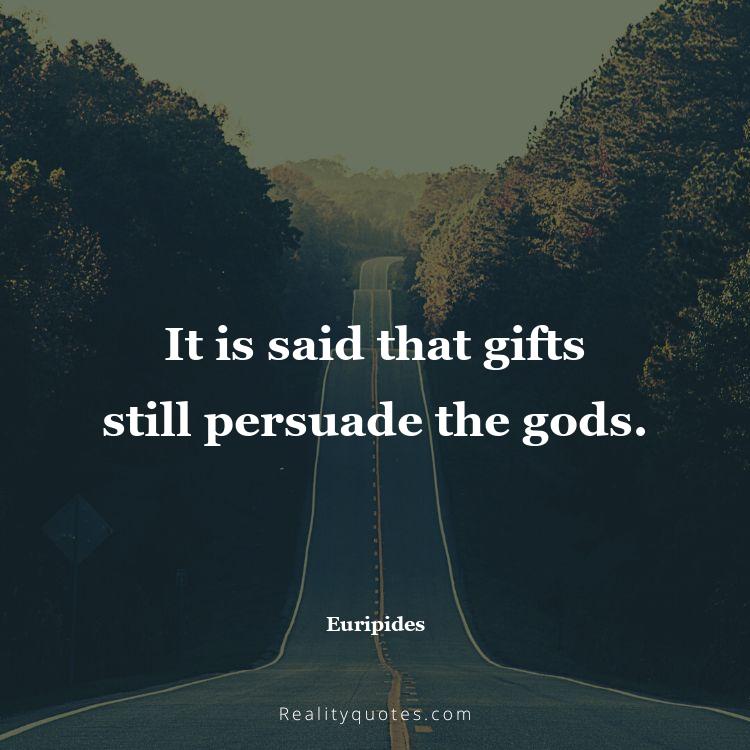 17. It is said that gifts still persuade the gods.