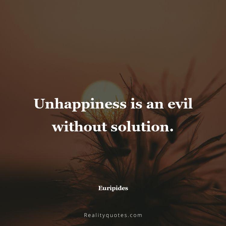 19. Unhappiness is an evil without solution.