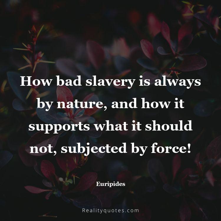 2. How bad slavery is always by nature, and how it supports what it should not, subjected by force!