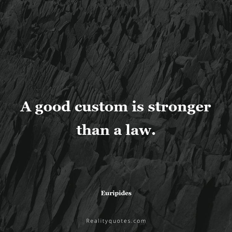 20. A good custom is stronger than a law.