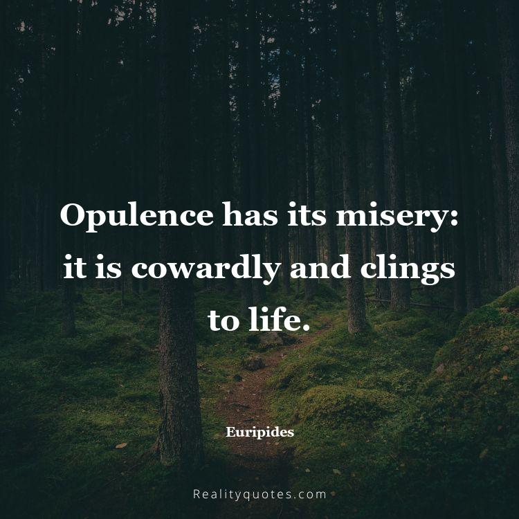 51. Opulence has its misery: it is cowardly and clings to life.