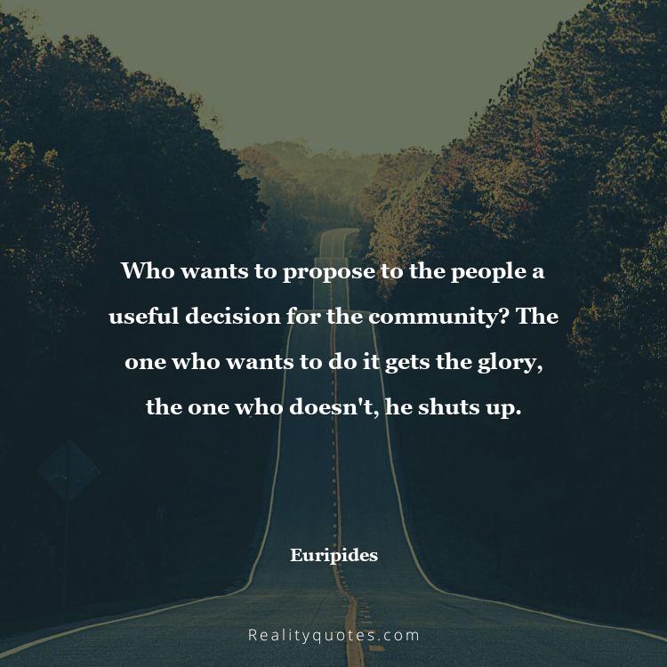 73. Who wants to propose to the people a useful decision for the community? The one who wants to do it gets the glory, the one who doesn't, he shuts up.