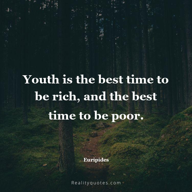 80. Youth is the best time to be rich, and the best time to be poor.