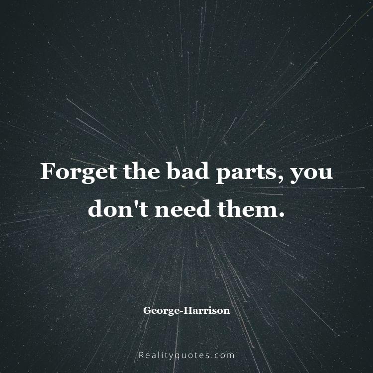 41. Forget the bad parts, you don't need them.