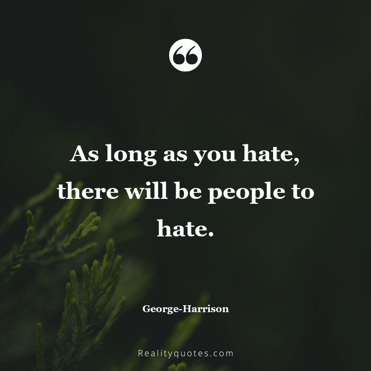 58. As long as you hate, there will be people to hate.