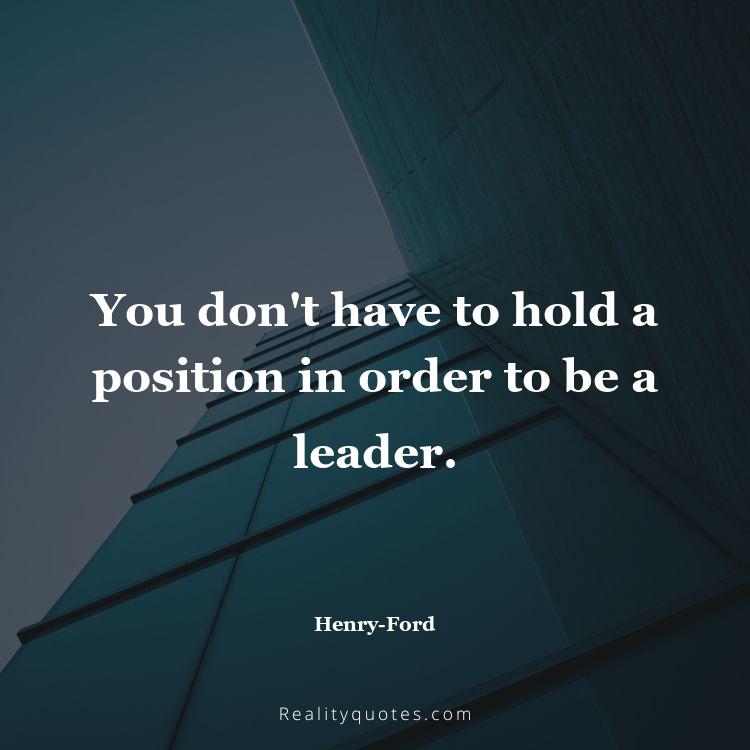 13. You don't have to hold a position in order to be a leader.