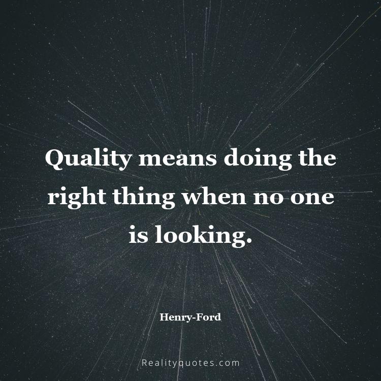 14. Quality means doing the right thing when no one is looking.