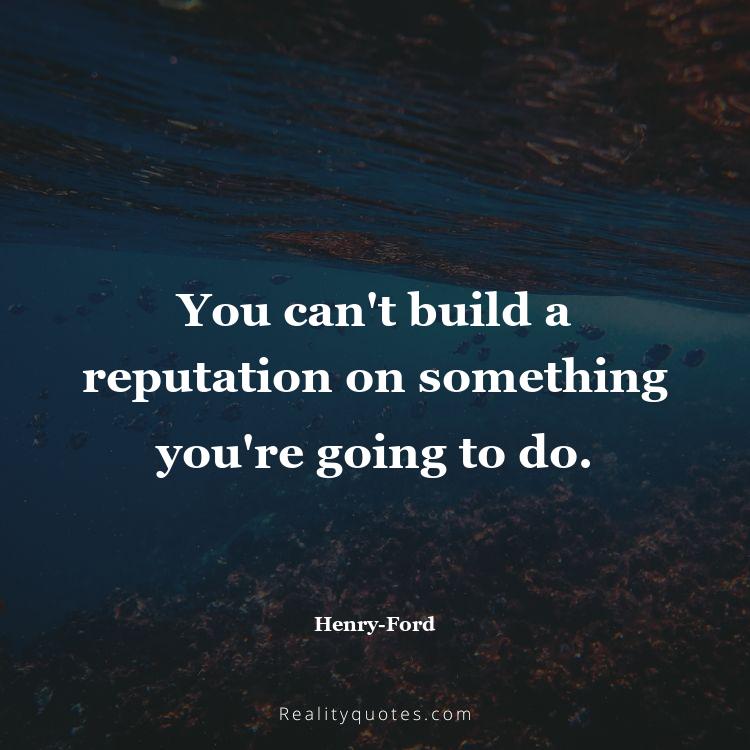 22. You can't build a reputation on something you're going to do.