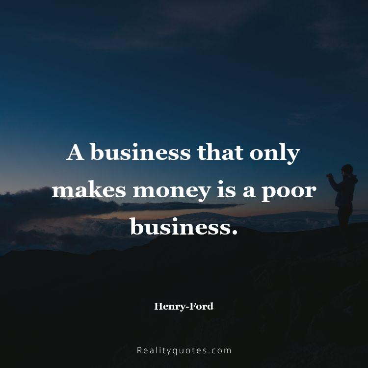 5. A business that only makes money is a poor business.