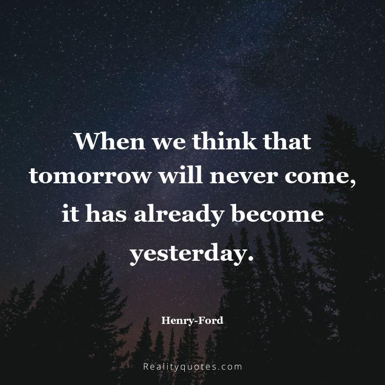 52. When we think that tomorrow will never come, it has already become yesterday.
