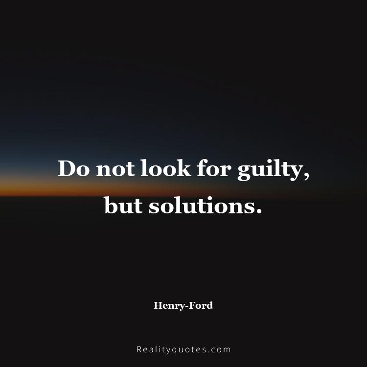 61. Do not look for guilty, but solutions.