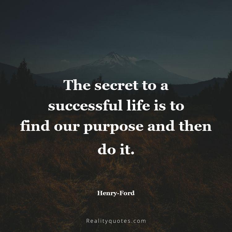 8. The secret to a successful life is to find our purpose and then do it.