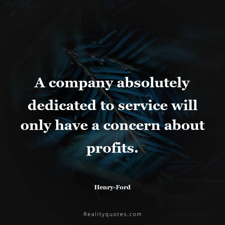 80. A company absolutely dedicated to service will only have a concern about profits.