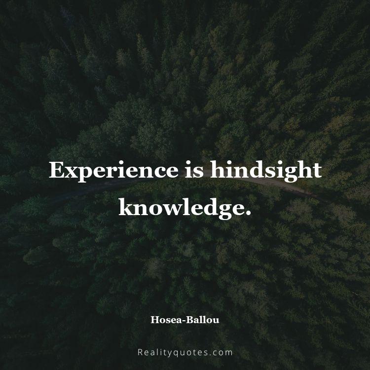 13. Experience is hindsight knowledge.