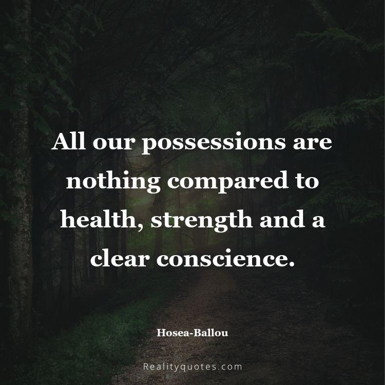 20. All our possessions are nothing compared to health, strength and a clear conscience.