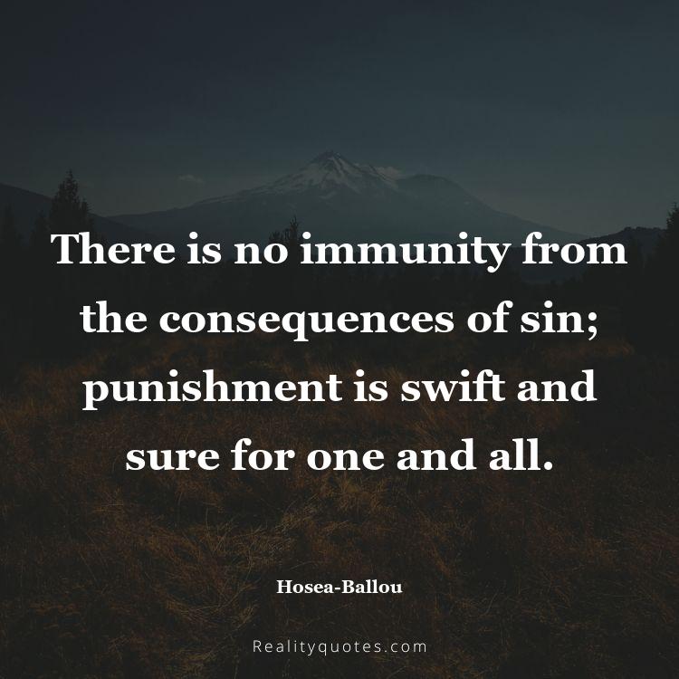 50. There is no immunity from the consequences of sin; punishment is swift and sure for one and all.