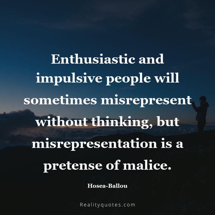 51. Enthusiastic and impulsive people will sometimes misrepresent without thinking, but misrepresentation is a pretense of malice.