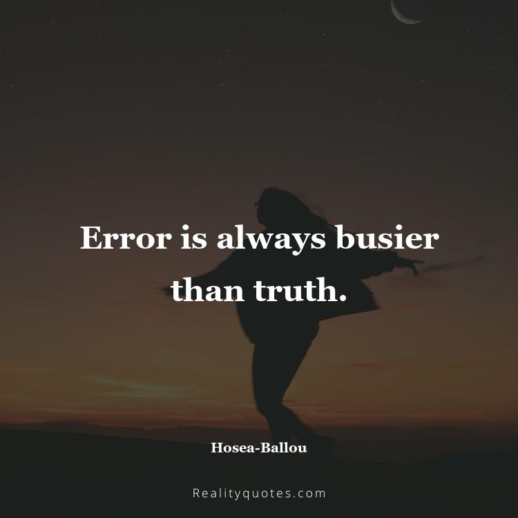 68. Error is always busier than truth.