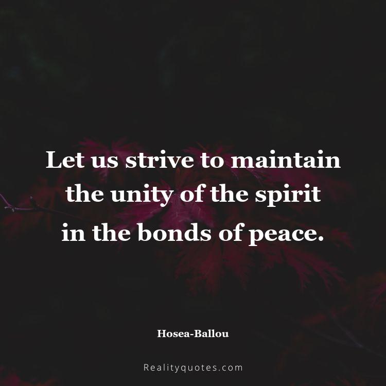 8. Let us strive to maintain the unity of the spirit in the bonds of peace.