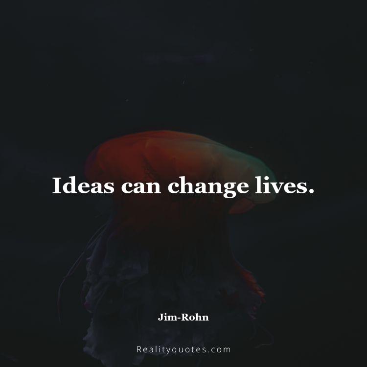 10. Ideas can change lives.