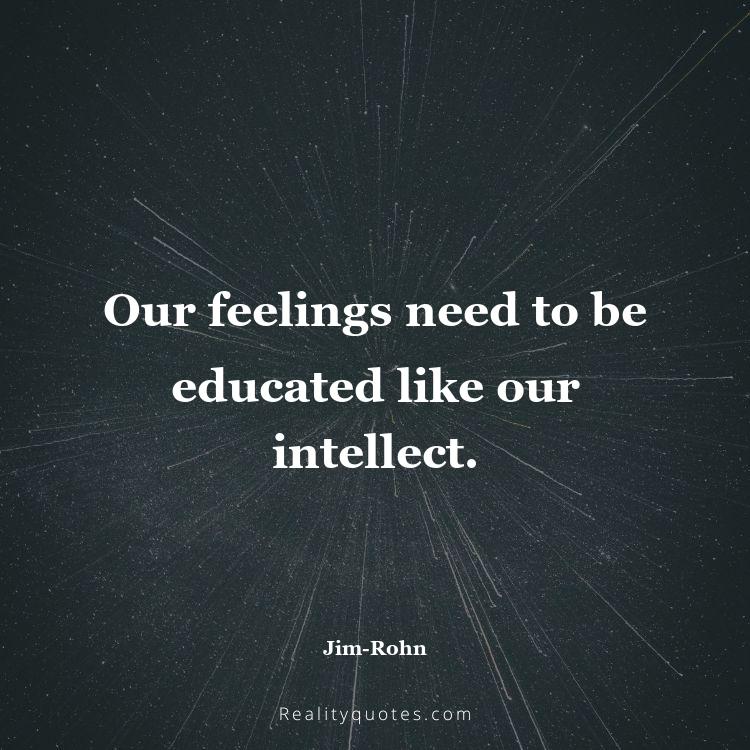 25. Our feelings need to be educated like our intellect.