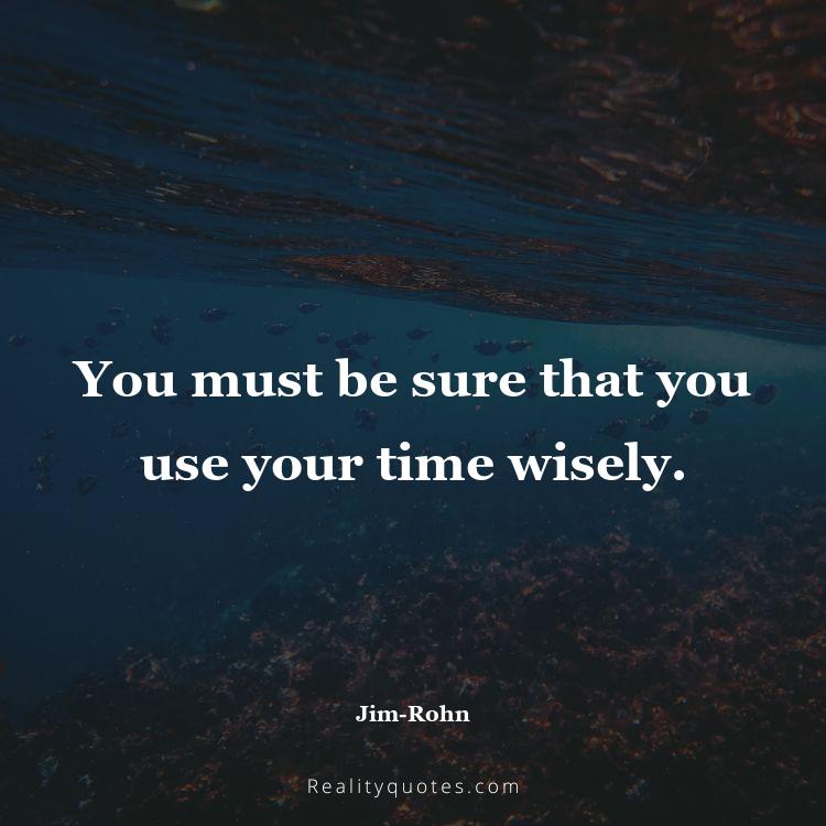 55. You must be sure that you use your time wisely.