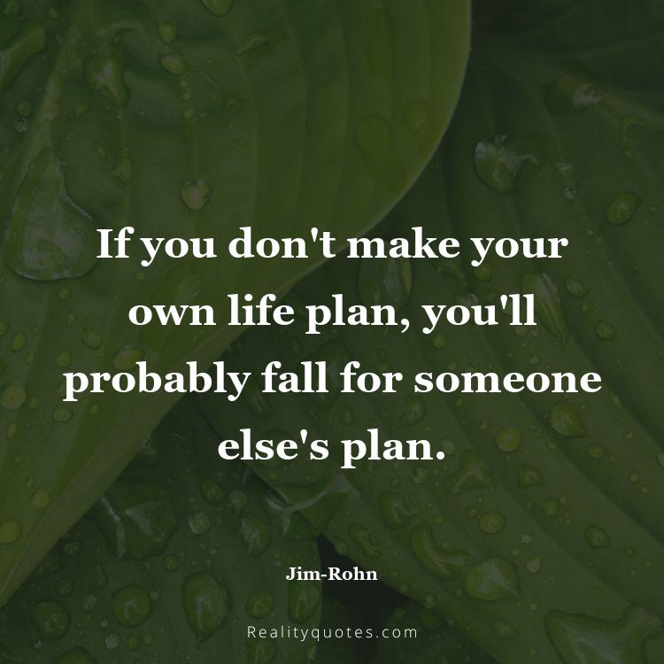 68. If you don't make your own life plan, you'll probably fall for someone else's plan.