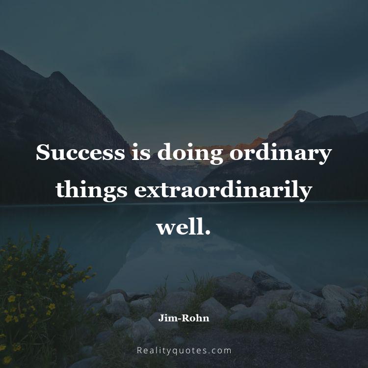 71. Success is doing ordinary things extraordinarily well.
