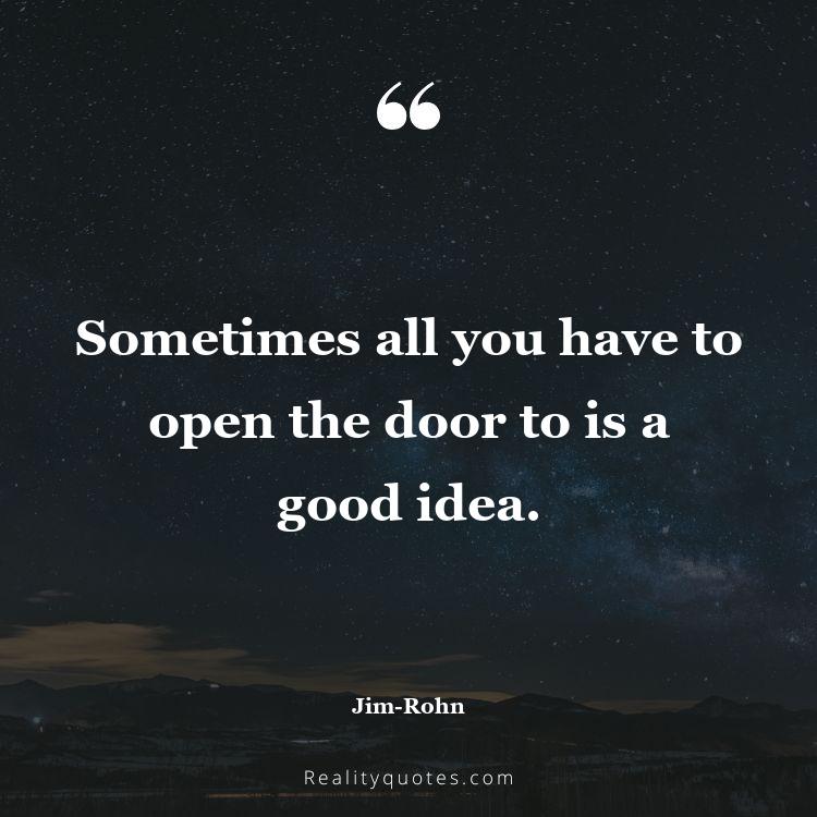 75. Sometimes all you have to open the door to is a good idea.