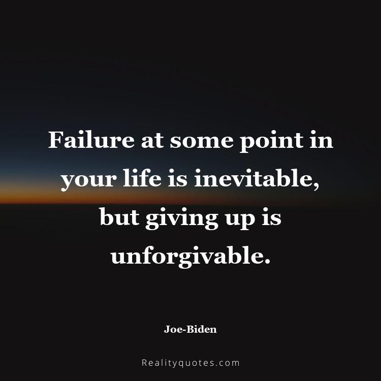 15. Failure at some point in your life is inevitable, but giving up is unforgivable.