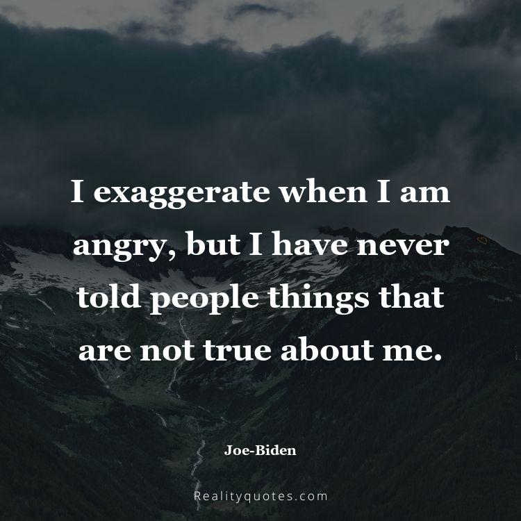 23. I exaggerate when I am angry, but I have never told people things that are not true about me.