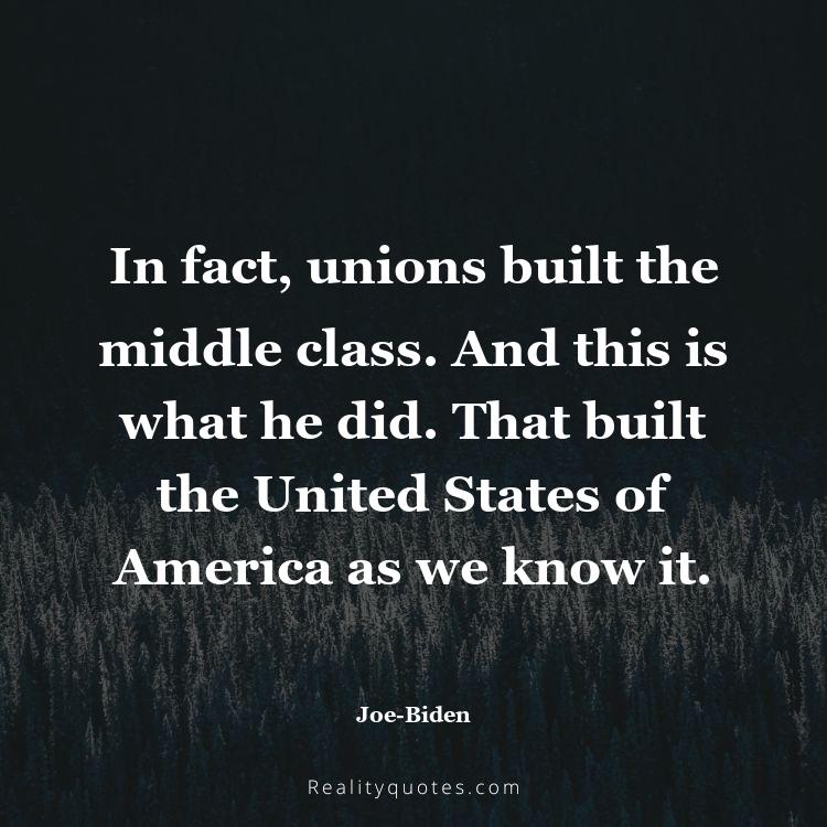 35. In fact, unions built the middle class. And this is what he did. That built the United States of America as we know it.