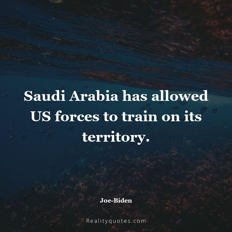 44. Saudi Arabia has allowed US forces to train on its territory.