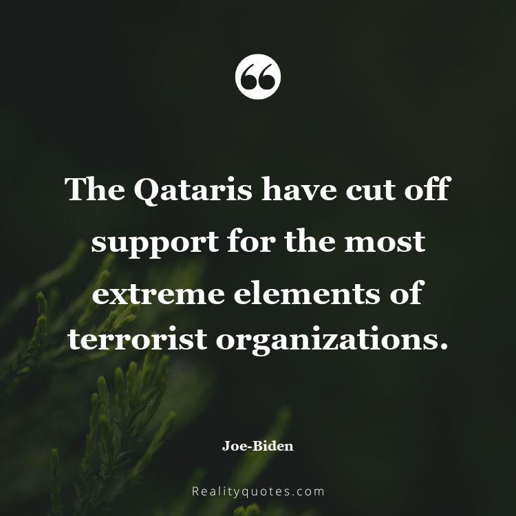 62. The Qataris have cut off support for the most extreme elements of terrorist organizations.