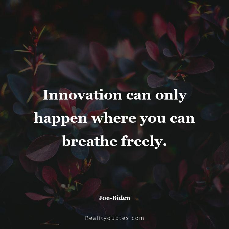 65. Innovation can only happen where you can breathe freely.