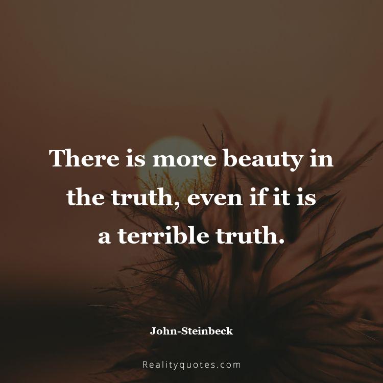 17. There is more beauty in the truth, even if it is a terrible truth.