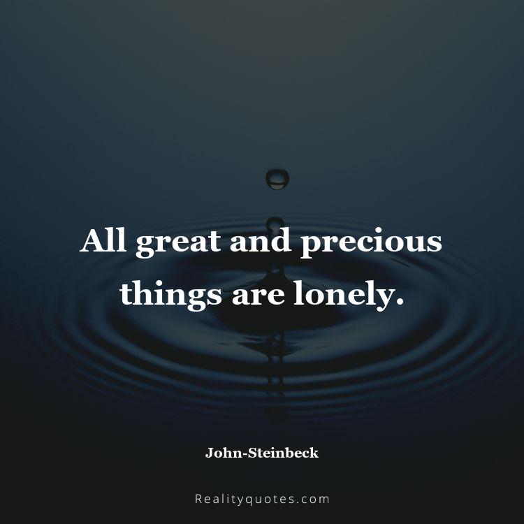 32. All great and precious things are lonely.