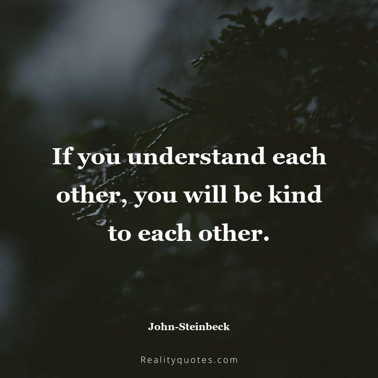 50. If you understand each other, you will be kind to each other.