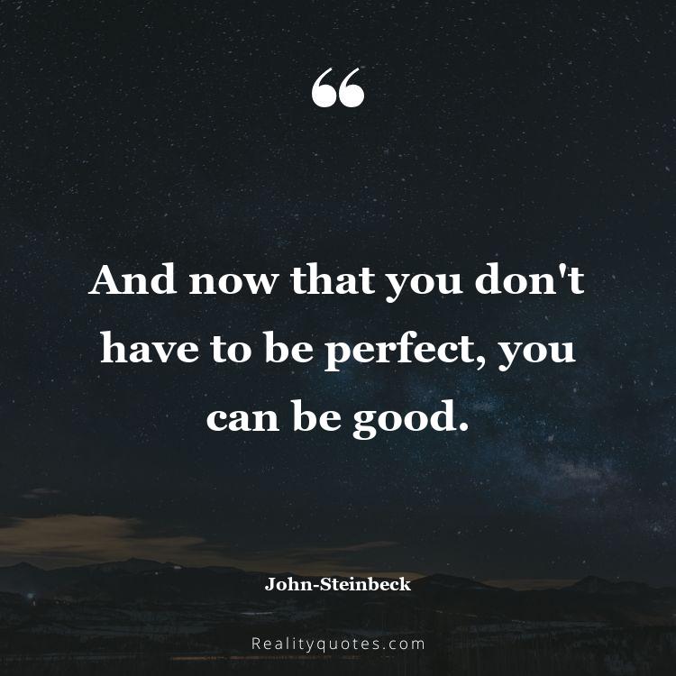 51. And now that you don't have to be perfect, you can be good.