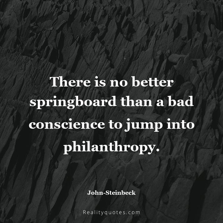 55. There is no better springboard than a bad conscience to jump into philanthropy.