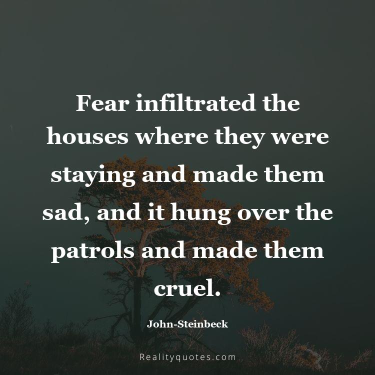 57. Fear infiltrated the houses where they were staying and made them sad, and it hung over the patrols and made them cruel.