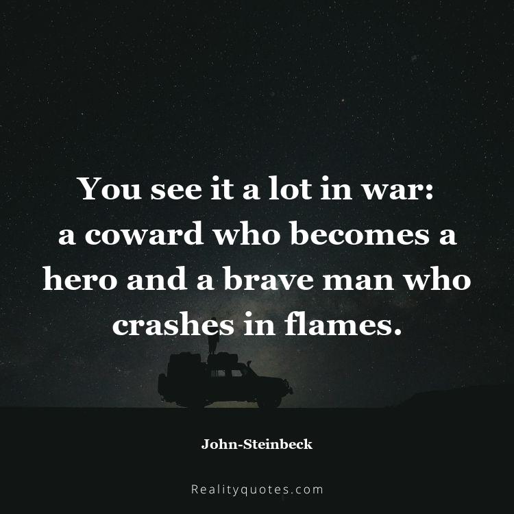 58. You see it a lot in war: a coward who becomes a hero and a brave man who crashes in flames.