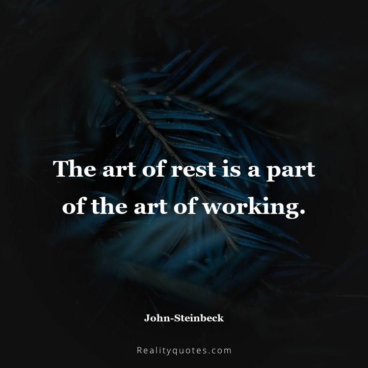 6. The art of rest is a part of the art of working.
