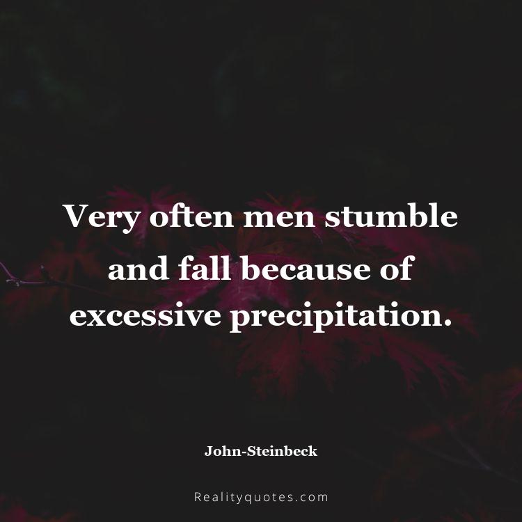 68. Very often men stumble and fall because of excessive precipitation.